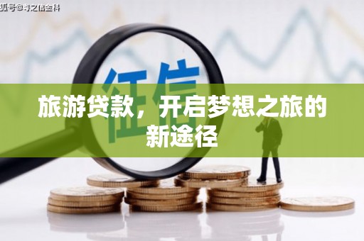 永济旅游贷款，开启梦想之旅的新途径