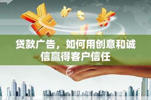 喜德贷款广告，如何用创意和诚信赢得客户信任