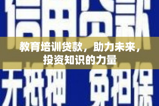 拉孜教育培训贷款，助力未来，投资知识的力量