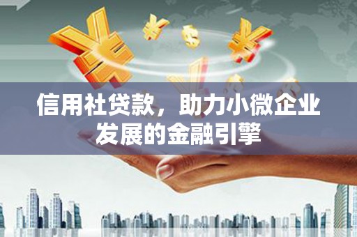 中国香港信用社贷款，助力小微企业发展的金融引擎