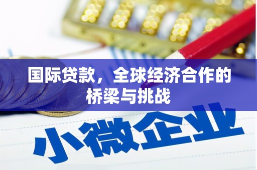 罗定国际贷款，全球经济合作的桥梁与挑战