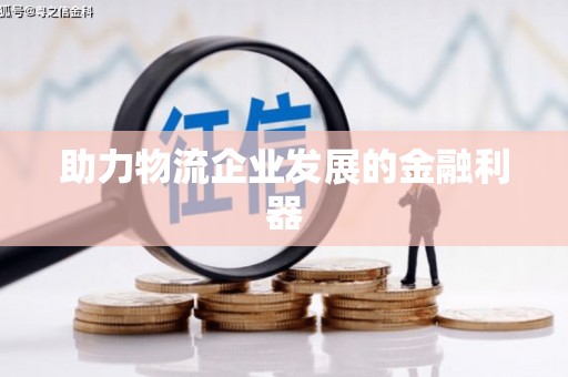 南长助力物流企业发展的金融利器
