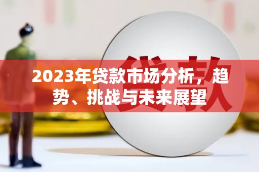 梁河2023年贷款市场分析，趋势、挑战与未来展望