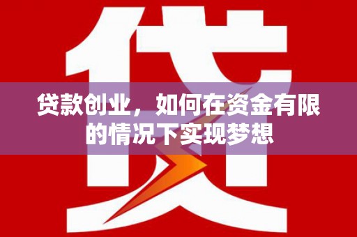 四会贷款创业，如何在资金有限的情况下实现梦想
