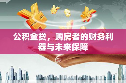 巴里坤公积金贷，购房者的财务利器与未来保障