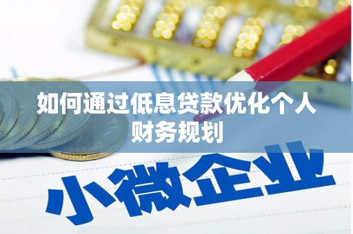 乐清如何通过低息贷款优化个人财务规划
