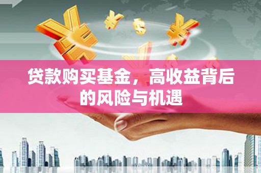 建宁贷款购买基金，高收益背后的风险与机遇