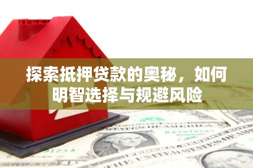 巍山探索抵押贷款的奥秘，如何明智选择与规避风险