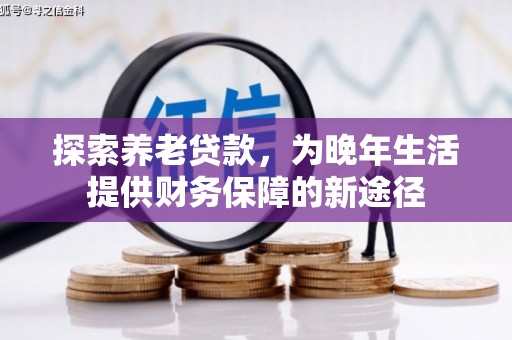 淇县探索养老贷款，为晚年生活提供财务保障的新途径