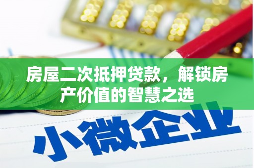 永寿房屋二次抵押贷款，解锁房产价值的智慧之选