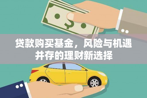 明光贷款购买基金，风险与机遇并存的理财新选择