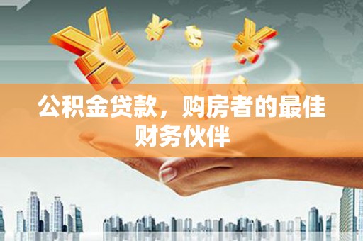 鲅鱼圈公积金贷款，购房者的最佳财务伙伴