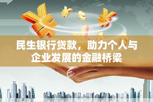 洛浦民生银行贷款，助力个人与企业发展的金融桥梁