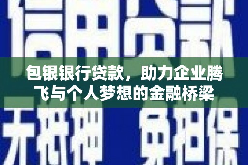 金平包银银行贷款，助力企业腾飞与个人梦想的金融桥梁