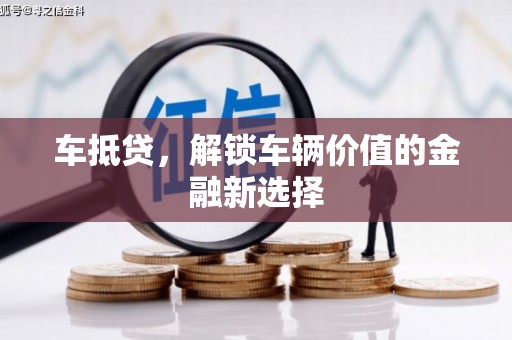 鄂托克旗车抵贷，解锁车辆价值的金融新选择
