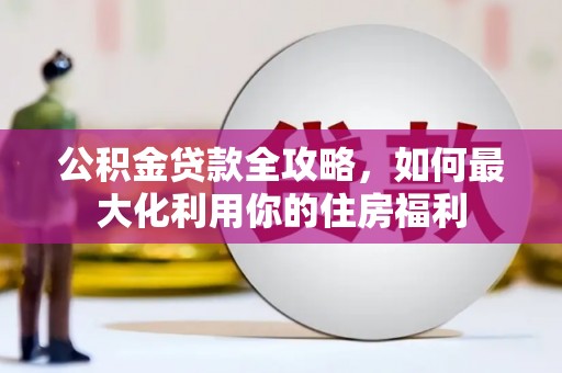 汶上公积金贷款全攻略，如何最大化利用你的住房福利