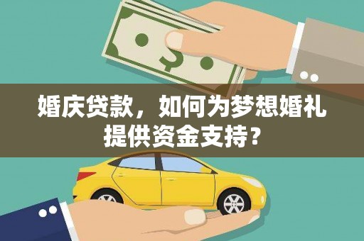 天峨婚庆贷款，如何为梦想婚礼提供资金支持？