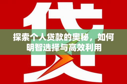 姑苏探索个人贷款的奥秘，如何明智选择与高效利用