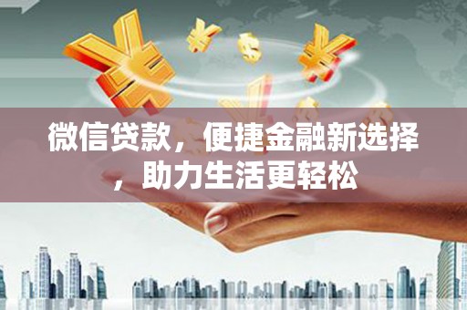 蓬江微信贷款，便捷金融新选择，助力生活更轻松