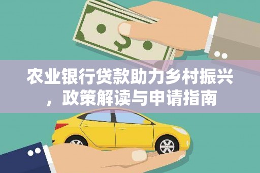 肇庆农业银行贷款助力乡村振兴，政策解读与申请指南