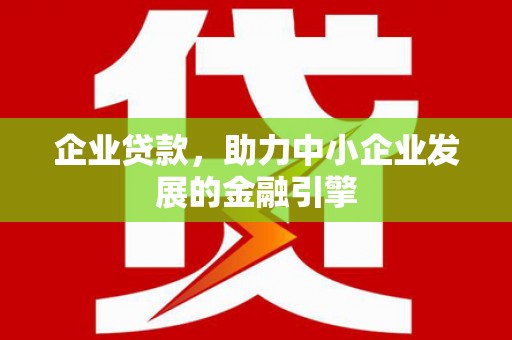 兴宁企业贷款，助力中小企业发展的金融引擎