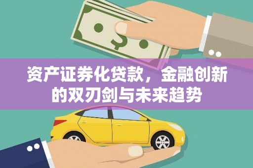 阿巴嘎旗资产证券化贷款，金融创新的双刃剑与未来趋势