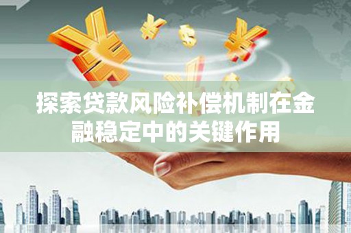 海曙探索贷款风险补偿机制在金融稳定中的关键作用
