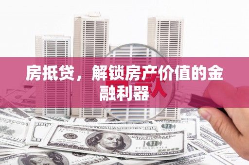 安源房抵贷，解锁房产价值的金融利器