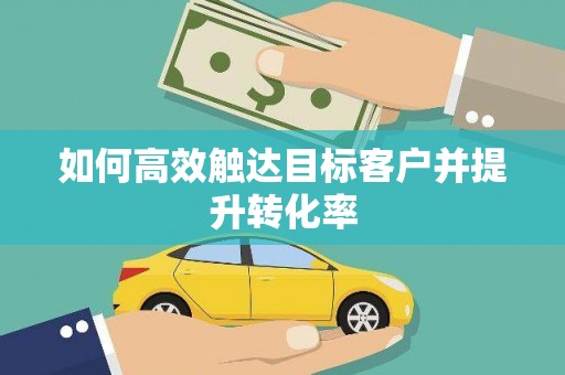 全州如何高效触达目标客户并提升转化率